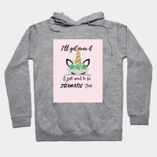 I'll get over it , i just need to be dramatic Hoodie